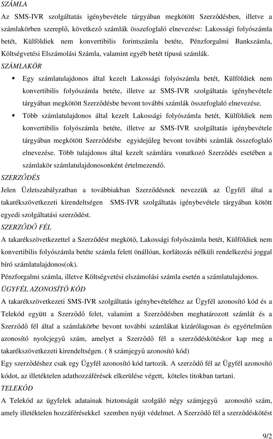 SZÁMLAKÖR Egy számlatulajdonos által kezelt Lakossági folyószámla betét, Külföldiek nem konvertibilis folyószámla betéte, illetve az SMS-IVR szolgáltatás igénybevétele tárgyában megkötött Szerzıdésbe