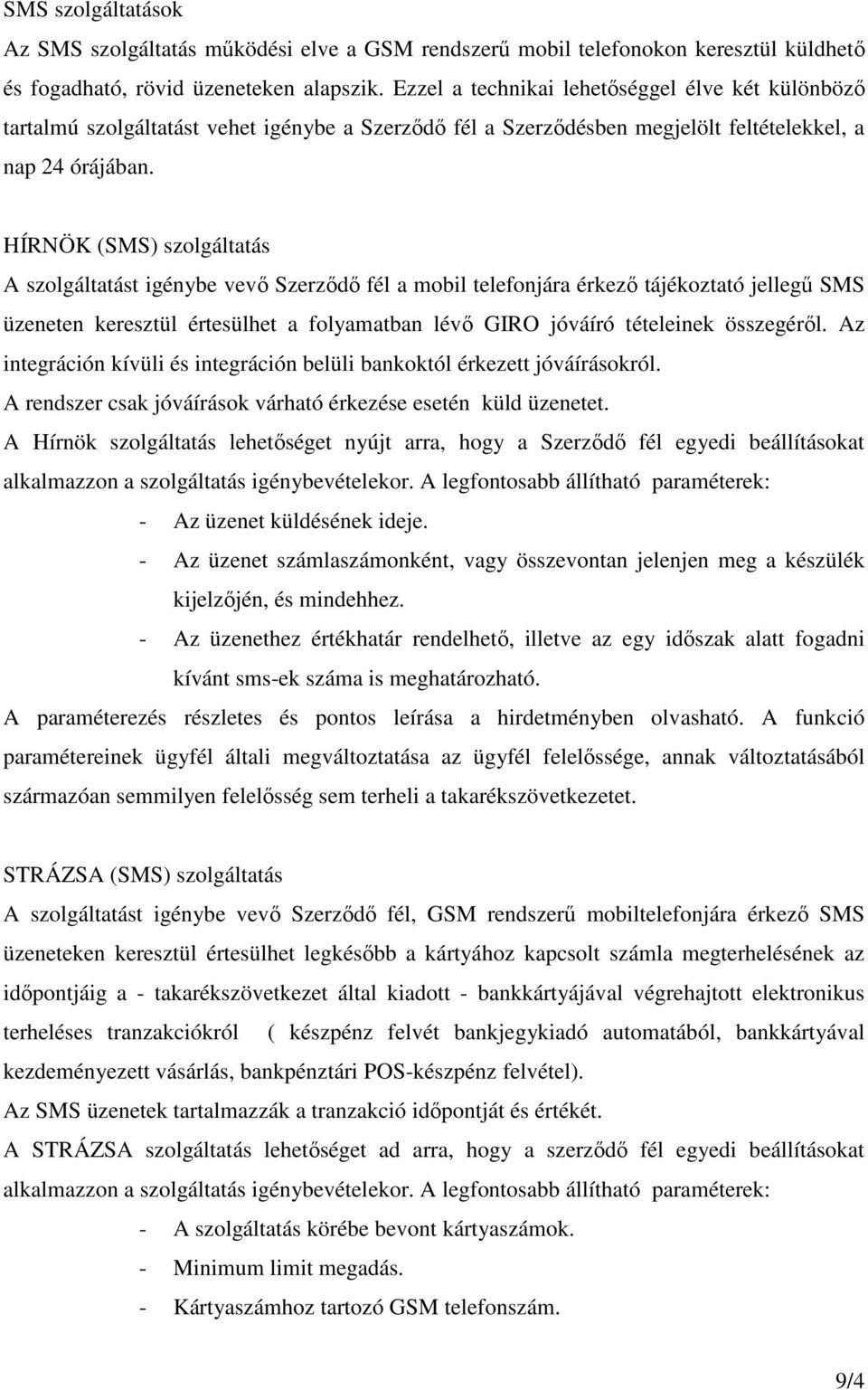 HÍRNÖK (SMS) szolgáltatás A szolgáltatást igénybe vevı Szerzıdı fél a mobil telefonjára érkezı tájékoztató jellegő SMS üzeneten keresztül értesülhet a folyamatban lévı GIRO jóváíró tételeinek