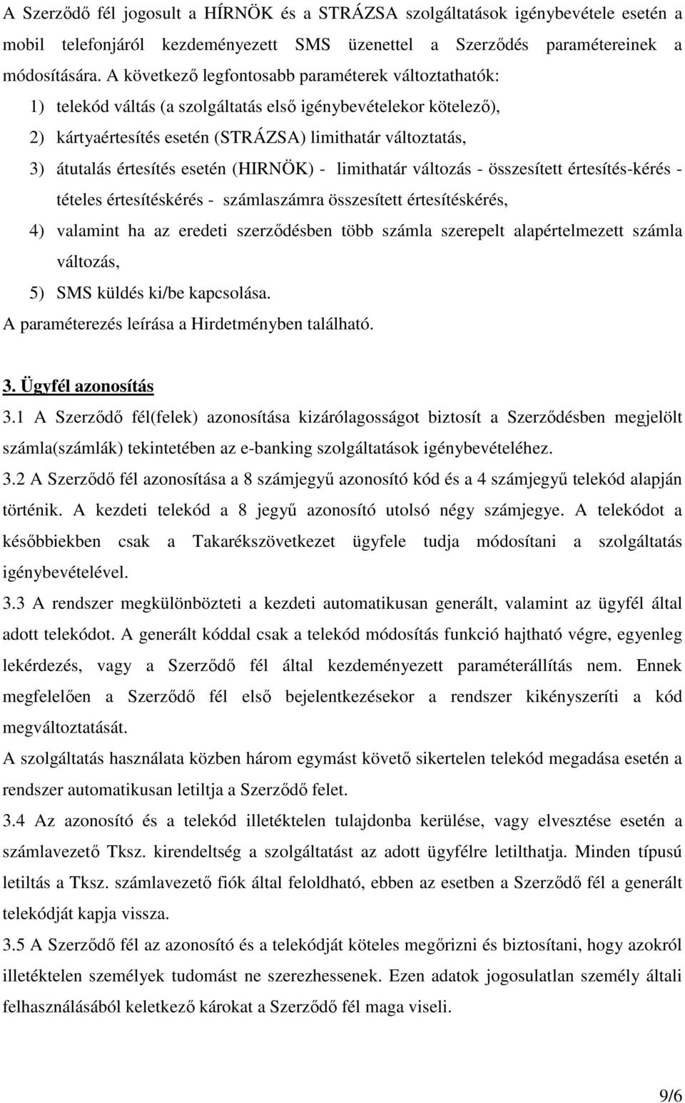 értesítés esetén (HIRNÖK) - limithatár változás - összesített értesítés-kérés - tételes értesítéskérés - számlaszámra összesített értesítéskérés, 4) valamint ha az eredeti szerzıdésben több számla