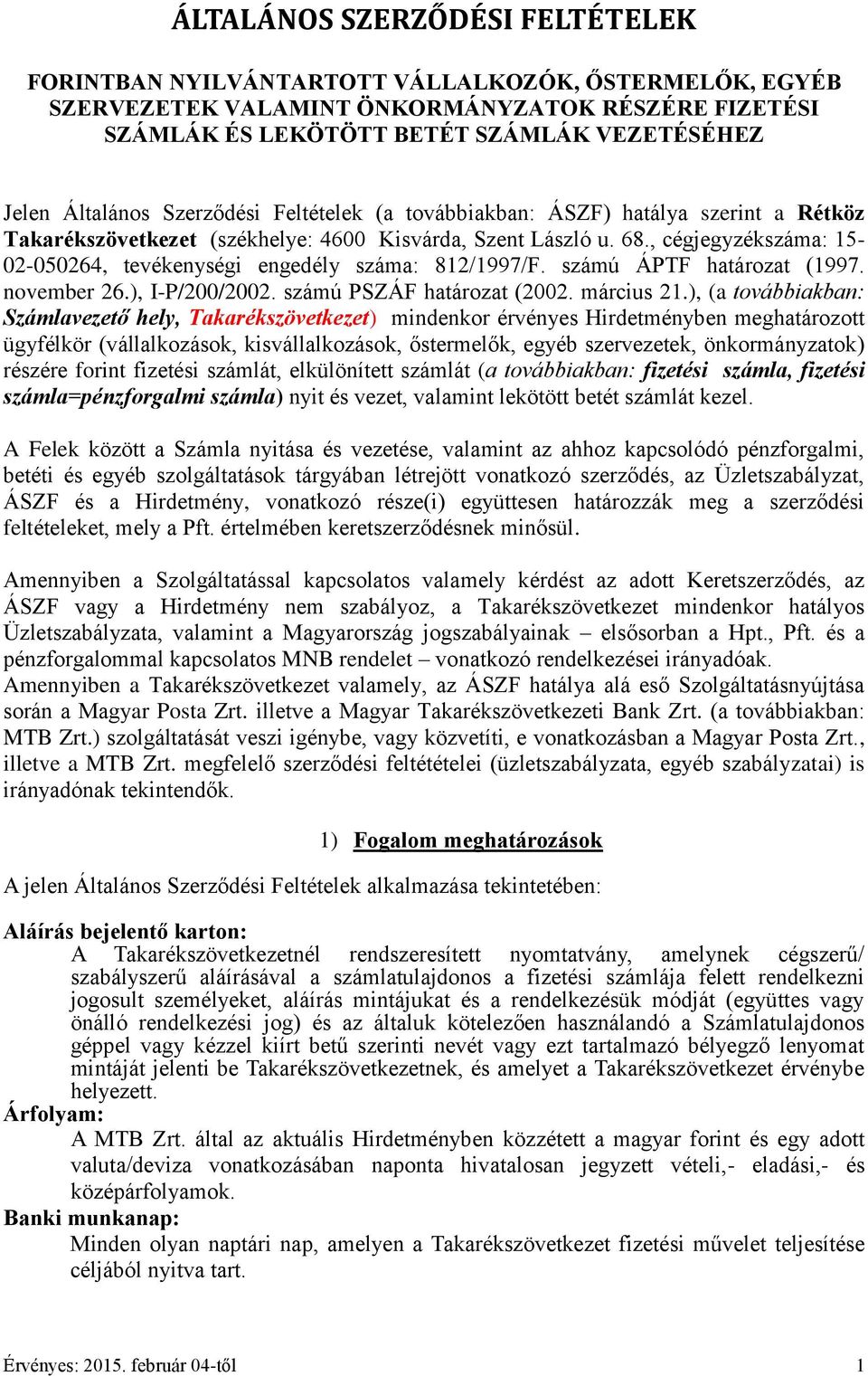 , cégjegyzékszáma: 15-02-050264, tevékenységi engedély száma: 812/1997/F. számú ÁPTF határozat (1997. november 26.), I-P/200/2002. számú PSZÁF határozat (2002. március 21.