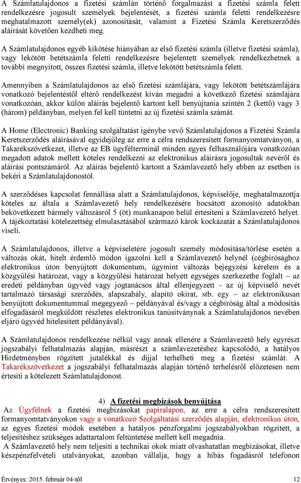 A Számlatulajdonos egyéb kikötése hiányában az első fizetési számla (illetve fizetési számla), vagy lekötött betétszámla feletti rendelkezésre bejelentett személyek rendelkezhetnek a további