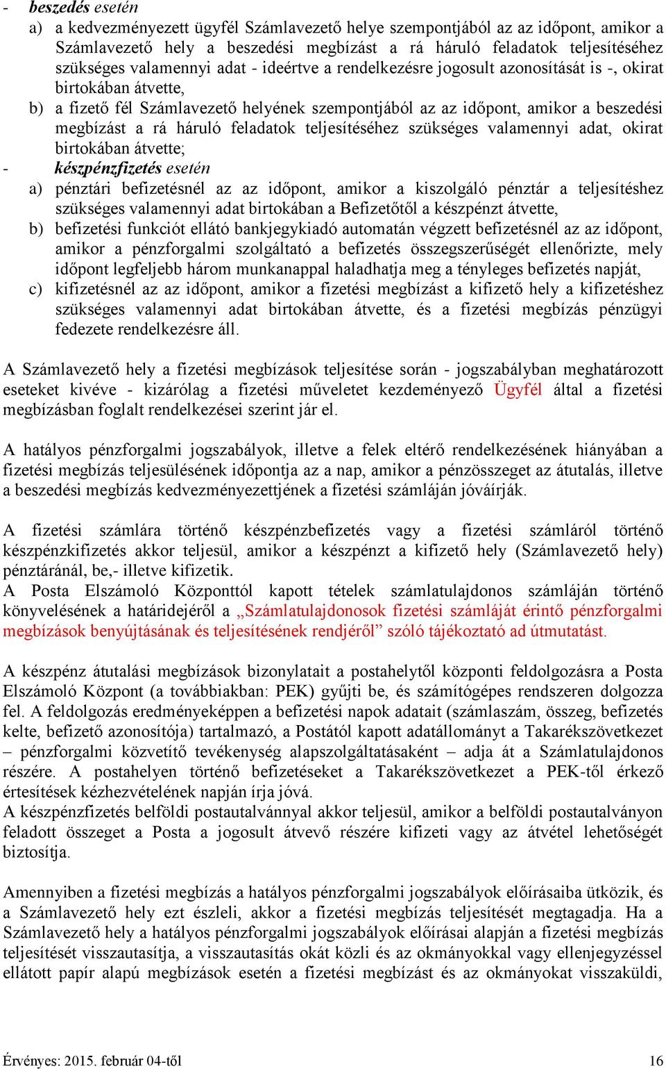 háruló feladatok teljesítéséhez szükséges valamennyi adat, okirat birtokában átvette; - készpénzfizetés esetén a) pénztári befizetésnél az az időpont, amikor a kiszolgáló pénztár a teljesítéshez