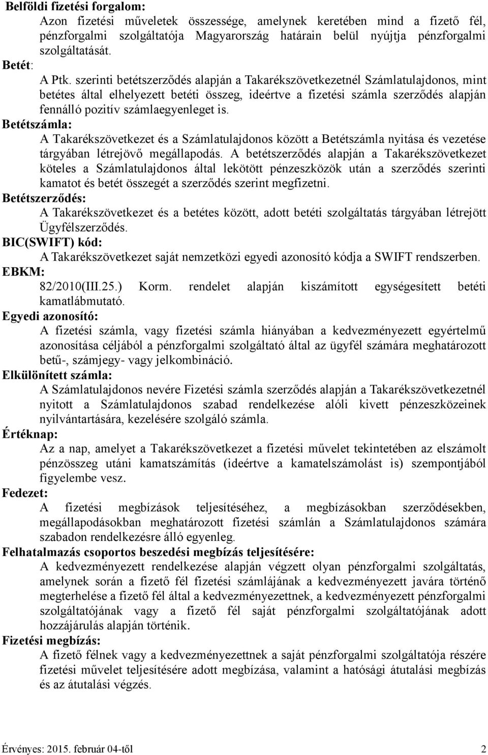 szerinti betétszerződés alapján a Takarékszövetkezetnél Számlatulajdonos, mint betétes által elhelyezett betéti összeg, ideértve a fizetési számla szerződés alapján fennálló pozitív számlaegyenleget