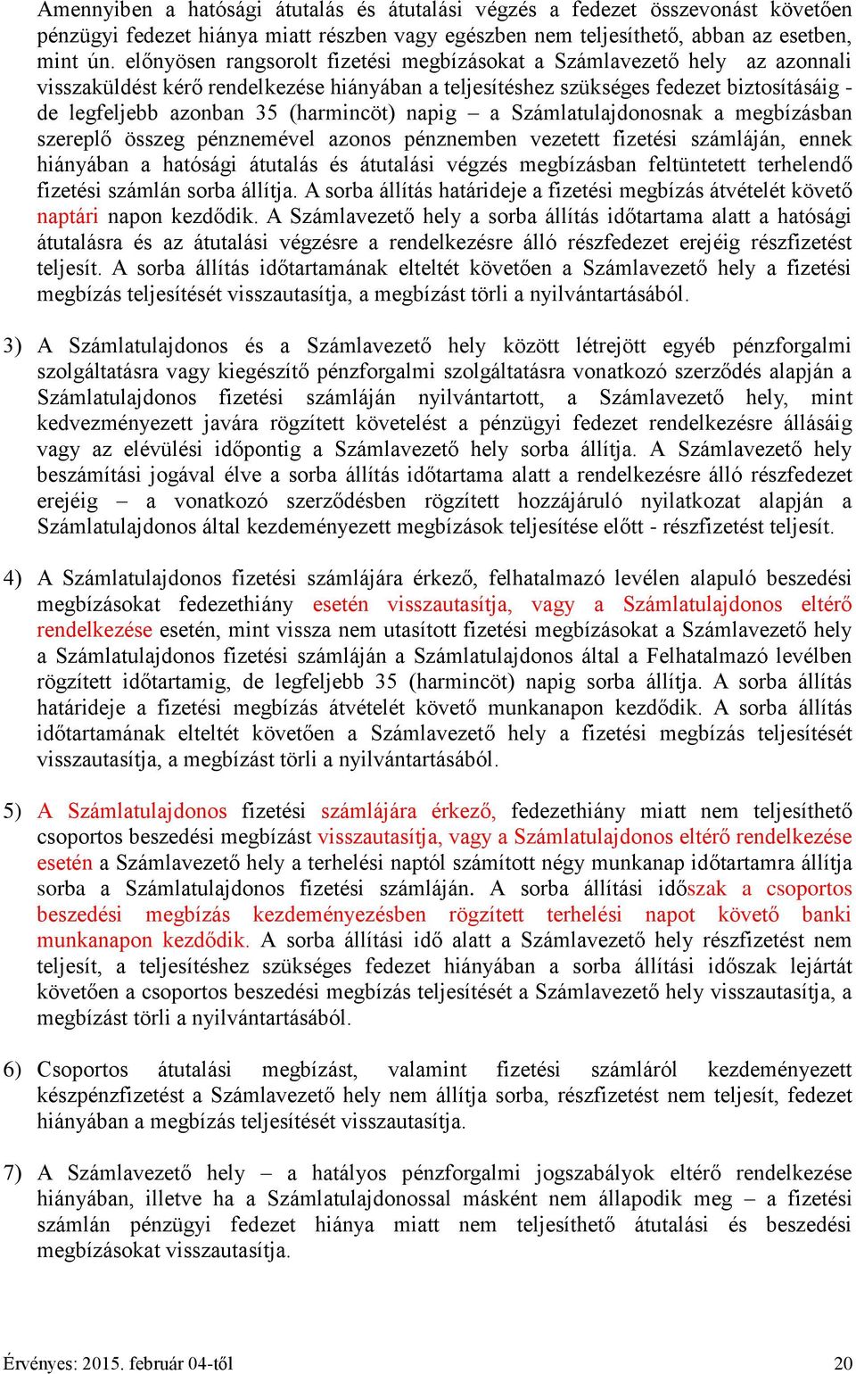 (harmincöt) napig a Számlatulajdonosnak a megbízásban szereplő összeg pénznemével azonos pénznemben vezetett fizetési számláján, ennek hiányában a hatósági átutalás és átutalási végzés megbízásban