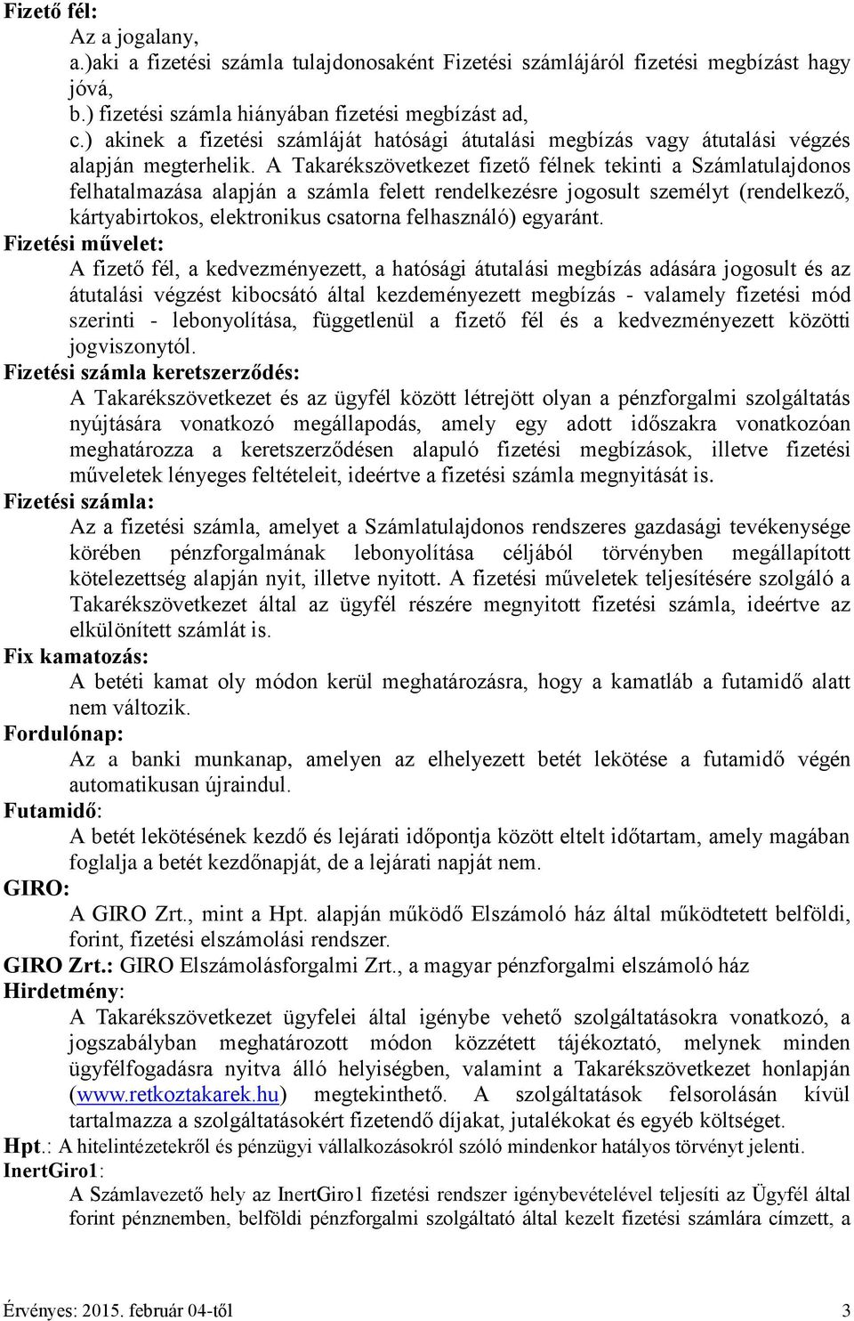 A Takarékszövetkezet fizető félnek tekinti a Számlatulajdonos felhatalmazása alapján a számla felett rendelkezésre jogosult személyt (rendelkező, kártyabirtokos, elektronikus csatorna felhasználó)