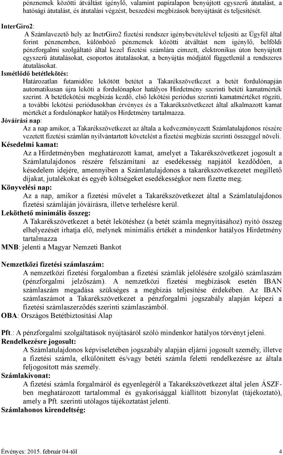 szolgáltató által kezel fizetési számlára címzett, elektronikus úton benyújtott egyszerű átutalásokat, csoportos átutalásokat, a benyújtás módjától függetlenül a rendszeres átutalásokat.