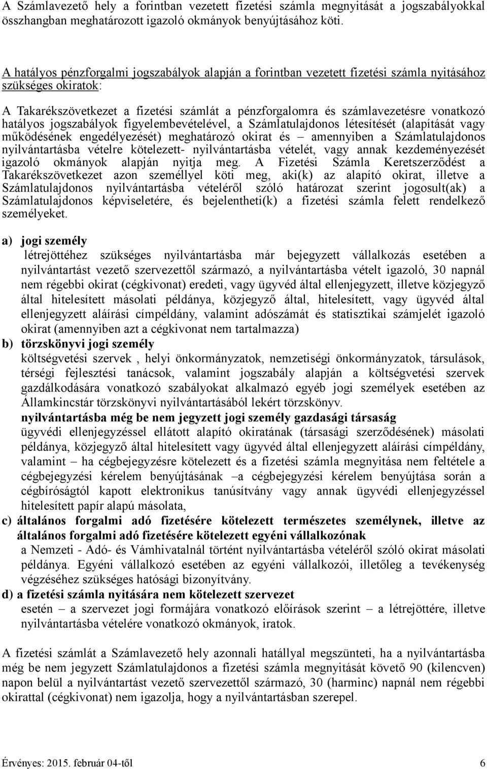 hatályos jogszabályok figyelembevételével, a Számlatulajdonos létesítését (alapítását vagy működésének engedélyezését) meghatározó okirat és amennyiben a Számlatulajdonos nyilvántartásba vételre