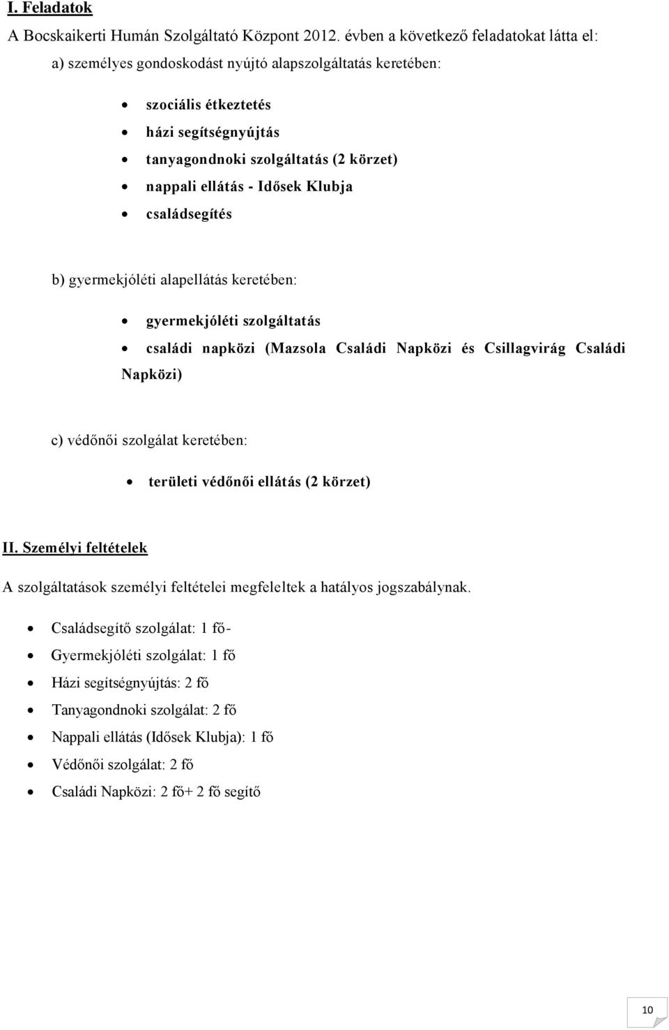 Idősek Klubja családsegítés b) gyermekjóléti alapellátás keretében: gyermekjóléti szolgáltatás családi napközi (Mazsola Családi Napközi és Csillagvirág Családi Napközi) c) védőnői szolgálat