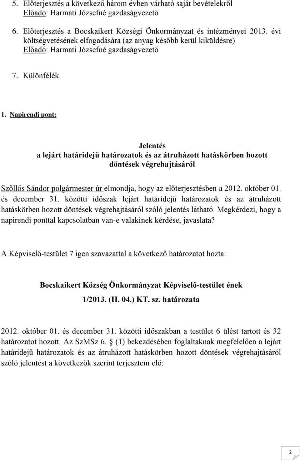 Napirendi pont: Jelentés a lejárt határidejű határozatok és az átruházott hatáskörben hozott döntések végrehajtásáról Szőllős Sándor polgármester úr elmondja, hogy az előterjesztésben a 2012.