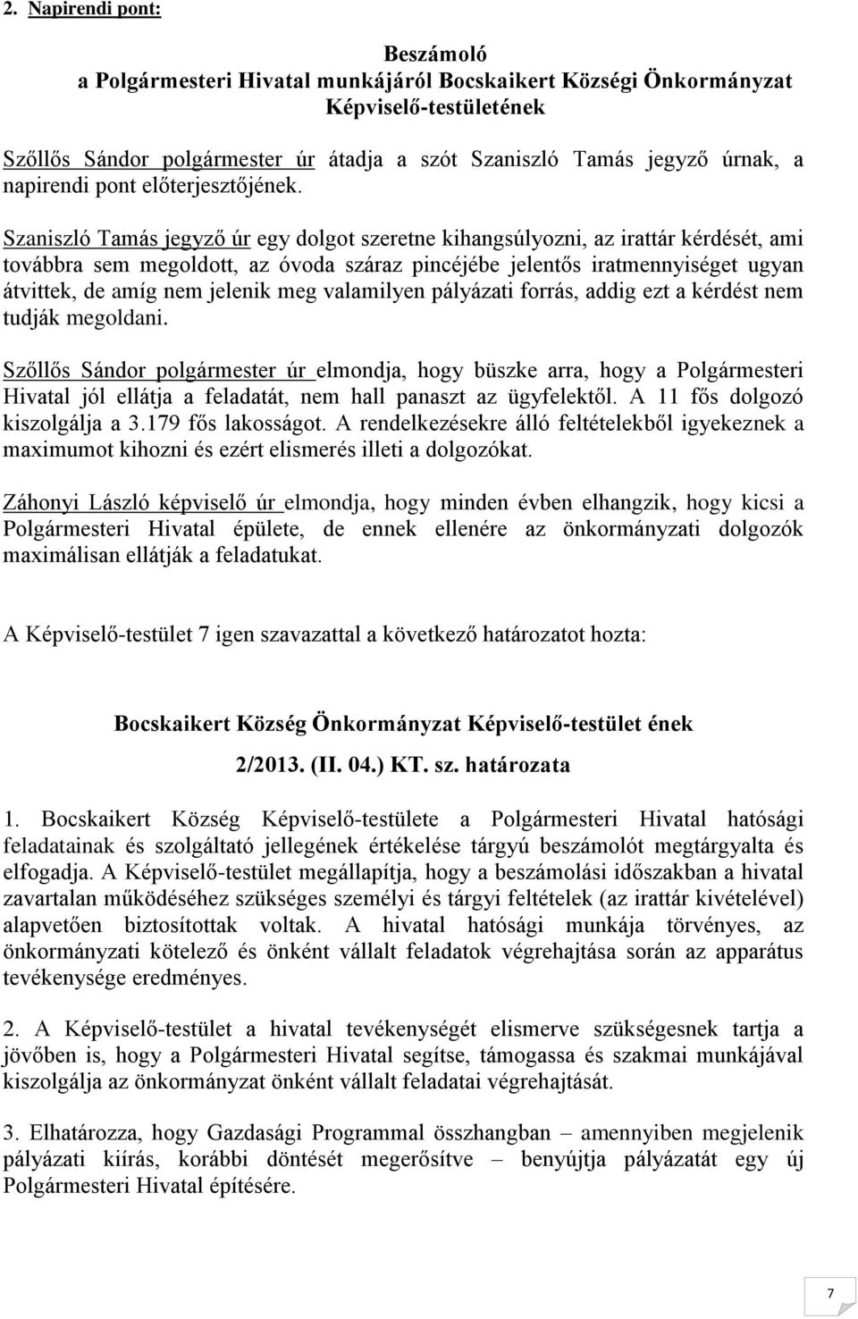 Szaniszló Tamás jegyző úr egy dolgot szeretne kihangsúlyozni, az irattár kérdését, ami továbbra sem megoldott, az óvoda száraz pincéjébe jelentős iratmennyiséget ugyan átvittek, de amíg nem jelenik