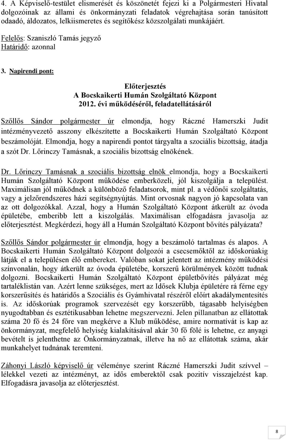 évi működéséről, feladatellátásáról Szőllős Sándor polgármester úr elmondja, hogy Ráczné Hamerszki Judit intézményvezető asszony elkészítette a Bocskaikerti Humán Szolgáltató Központ beszámolóját.