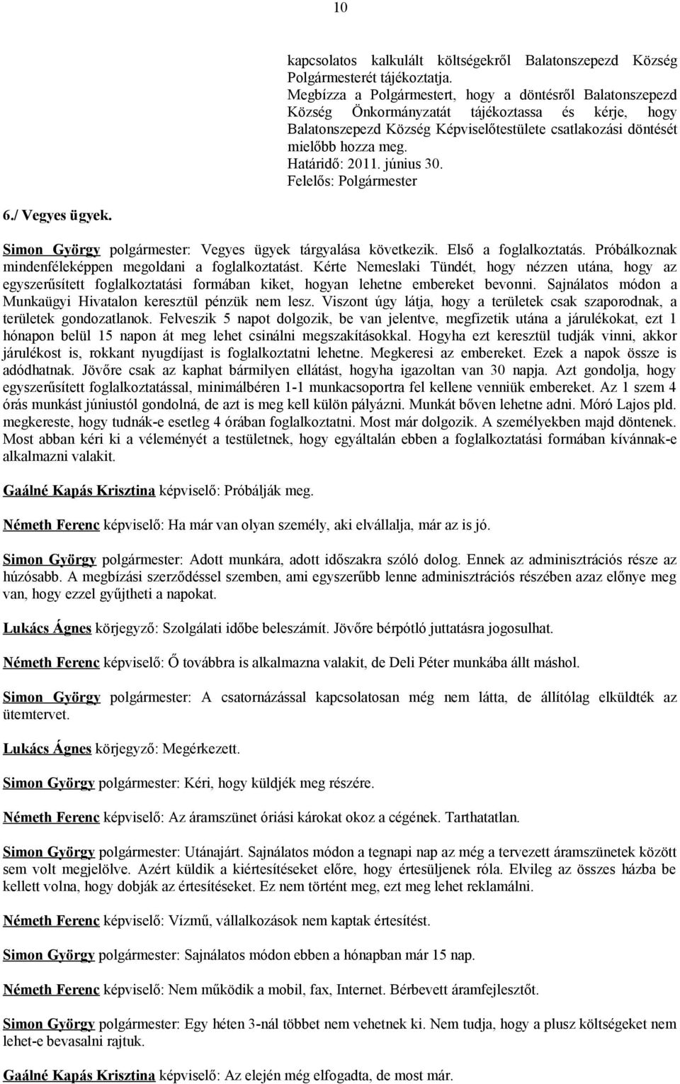 Határidő: 2011. június 30. Felelős: Polgármester 6./ Vegyes ügyek. Simon György polgármester: Vegyes ügyek tárgyalása következik. Első a foglalkoztatás.