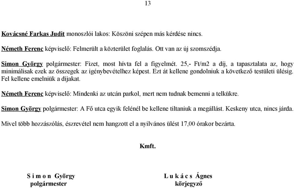 Ezt át kellene gondolniuk a következő testületi ülésig. Fel kellene emelniük a díjakat. Németh Ferenc képviselő: Mindenki az utcán parkol, mert nem tudnak bemenni a telkükre.