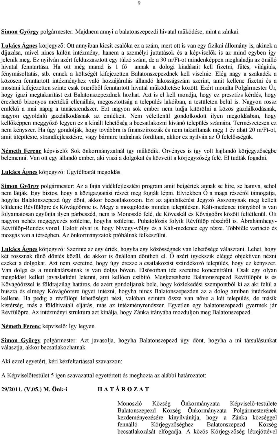 az mind egyben így jelenik meg. Ez nyilván azért felduzzasztott egy túlzó szám, de a 30 m/ft-ot mindenképpen meghaladja az önálló hivatal fenntartása.