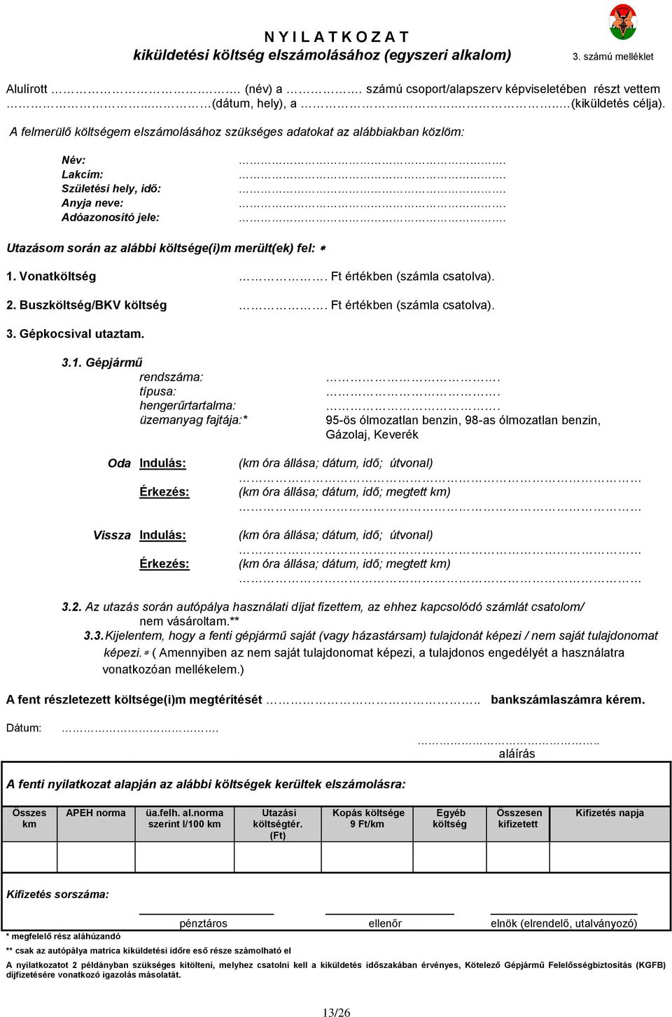 .... Utazásm srán az alábbi költsége(i)m merült(ek) fel: 1. Vnatköltség. Ft értékben (számla csatlva). 2. Buszköltség/BKV költség. Ft értékben (számla csatlva). 3. Gépkcsival utaztam. 3.1. Gépjármű rendszáma: típusa: hengerűrtartalma: üzemanyag fajtája:*.