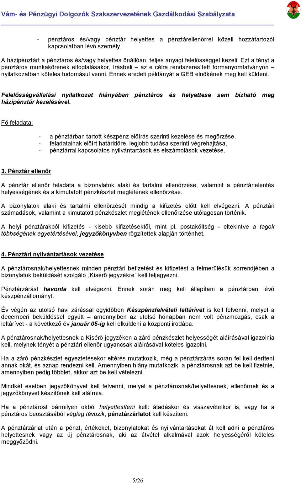 Ezt a tényt a pénztárs munkakörének elfglalásakr, írásbeli az e célra rendszeresített frmanymtatványn nyilatkzatban köteles tudmásul venni. Ennek eredeti példányát a GEB elnökének meg kell küldeni.