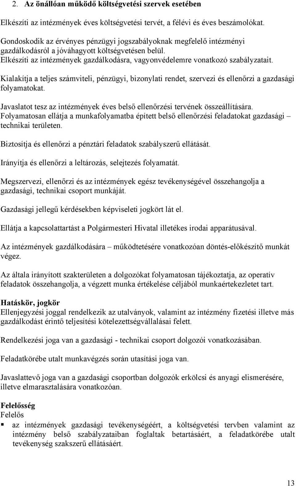 Elkészíti az intézmények gazdálkodásra, vagyonvédelemre vonatkozó szabályzatait. Kialakítja a teljes számviteli, pénzügyi, bizonylati rendet, szervezi és ellenőrzi a gazdasági folyamatokat.