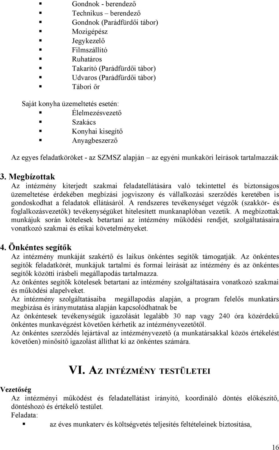 Megbízottak Az intézmény kiterjedt szakmai feladatellátására való tekintettel és biztonságos üzemeltetése érdekében megbízási jogviszony és vállalkozási szerződés keretében is gondoskodhat a