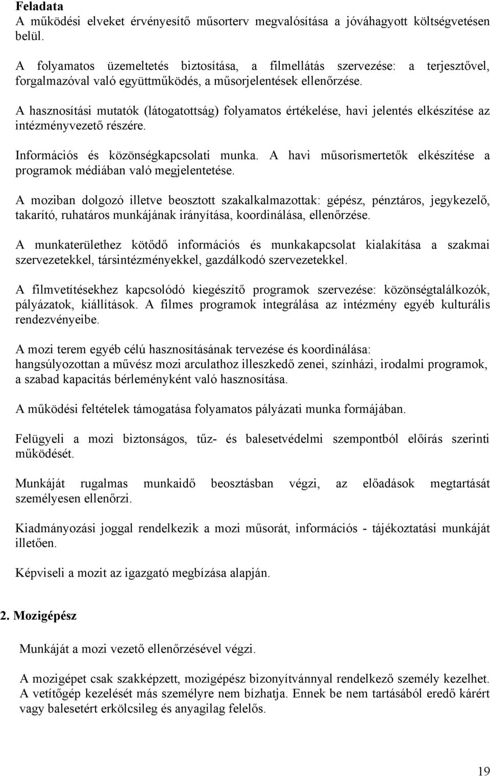 A hasznosítási mutatók (látogatottság) folyamatos értékelése, havi jelentés elkészítése az intézményvezető részére. Információs és közönségkapcsolati munka.