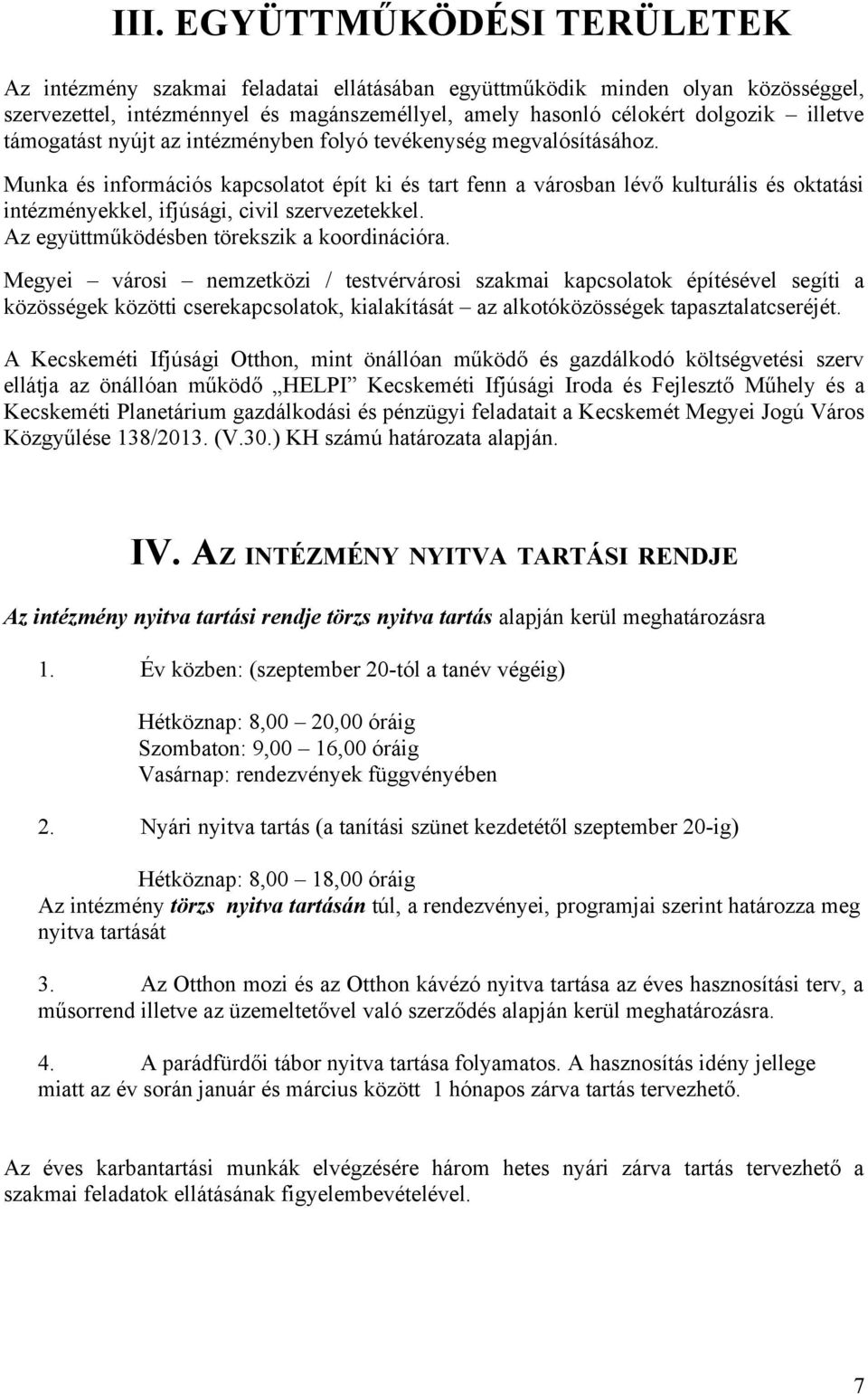 Munka és információs kapcsolatot épít ki és tart fenn a városban lévő kulturális és oktatási intézményekkel, ifjúsági, civil szervezetekkel. Az együttműködésben törekszik a koordinációra.