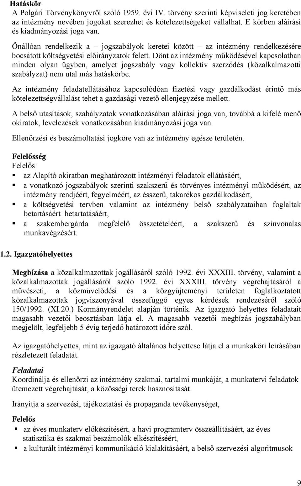 Dönt az intézmény működésével kapcsolatban minden olyan ügyben, amelyet jogszabály vagy kollektív szerződés (közalkalmazotti szabályzat) nem utal más hatáskörbe.