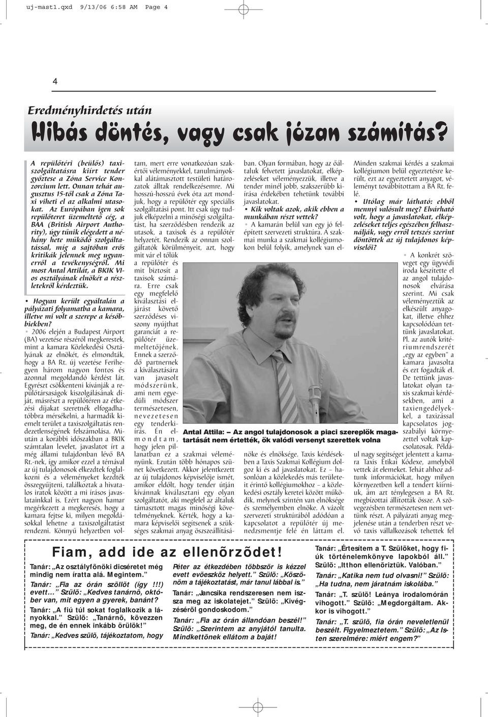 Az Európában igen sok repülőteret üzemeltető cég, a BAA (British Airport Authority), úgy tűnik elégedett a néhány hete működő szolgáltatással, míg a sajtóban erős kritikák jelennek meg ugyanerről a