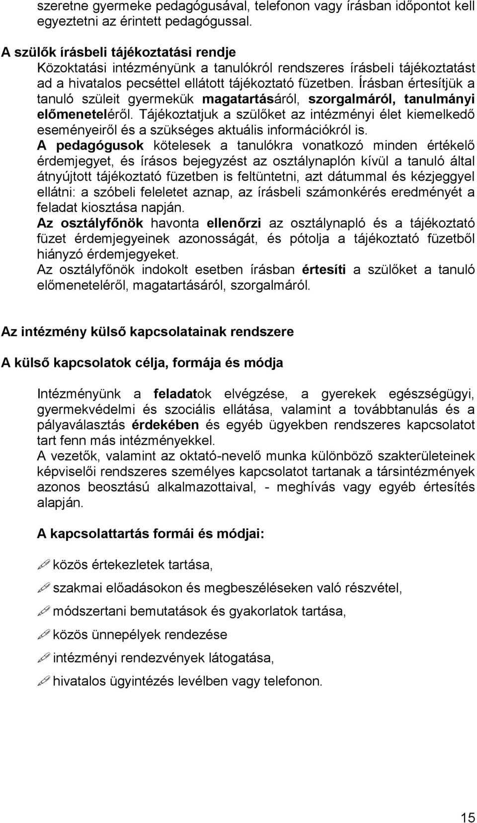 Írásban értesítjük a tanuló szüleit gyermekük magatartásáról, szorgalmáról, tanulmányi előmeneteléről.