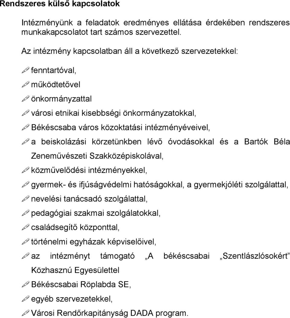 beiskolázási körzetünkben lévő óvodásokkal és a Bartók Béla Zeneművészeti Szakközépiskolával, közművelődési intézményekkel, gyermek- és ifjúságvédelmi hatóságokkal, a gyermekjóléti szolgálattal,