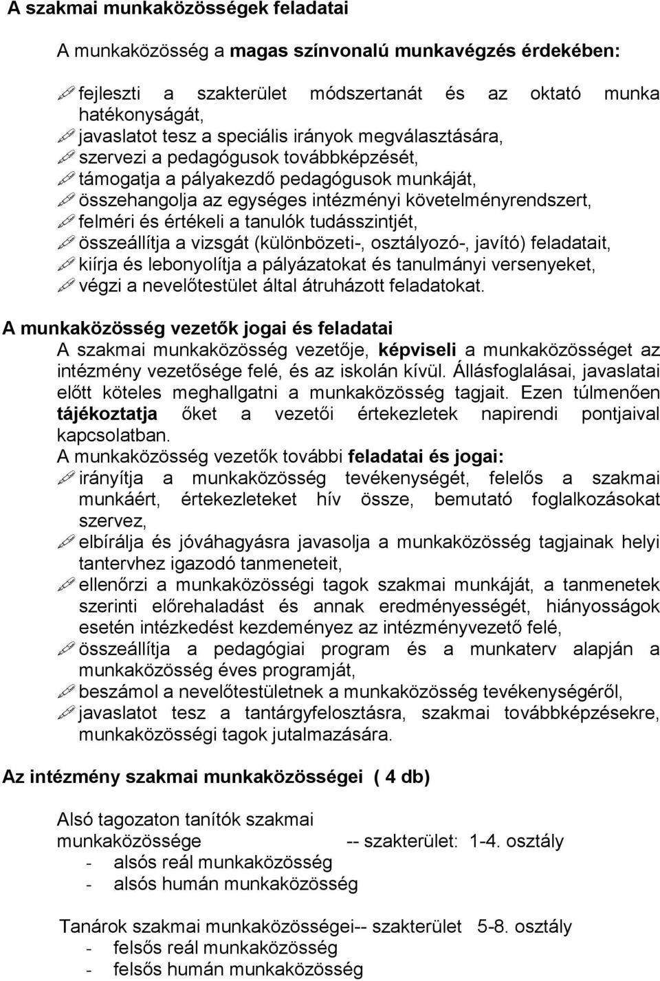 tudásszintjét, összeállítja a vizsgát (különbözeti-, osztályozó-, javító) feladatait, kiírja és lebonyolítja a pályázatokat és tanulmányi versenyeket, végzi a nevelőtestület által átruházott