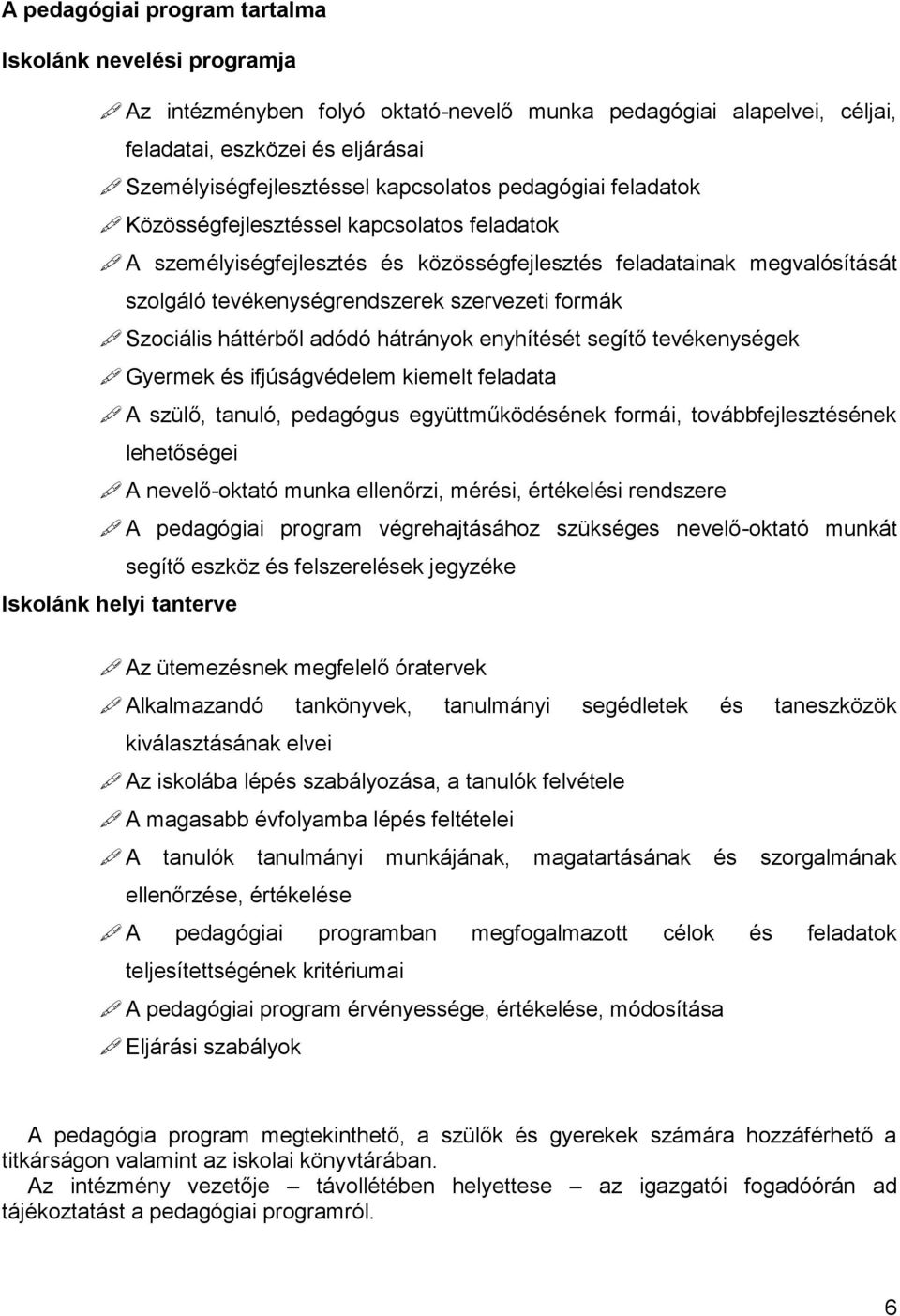 háttérből adódó hátrányok enyhítését segítő tevékenységek Gyermek és ifjúságvédelem kiemelt feladata A szülő, tanuló, pedagógus együttműködésének formái, továbbfejlesztésének lehetőségei A