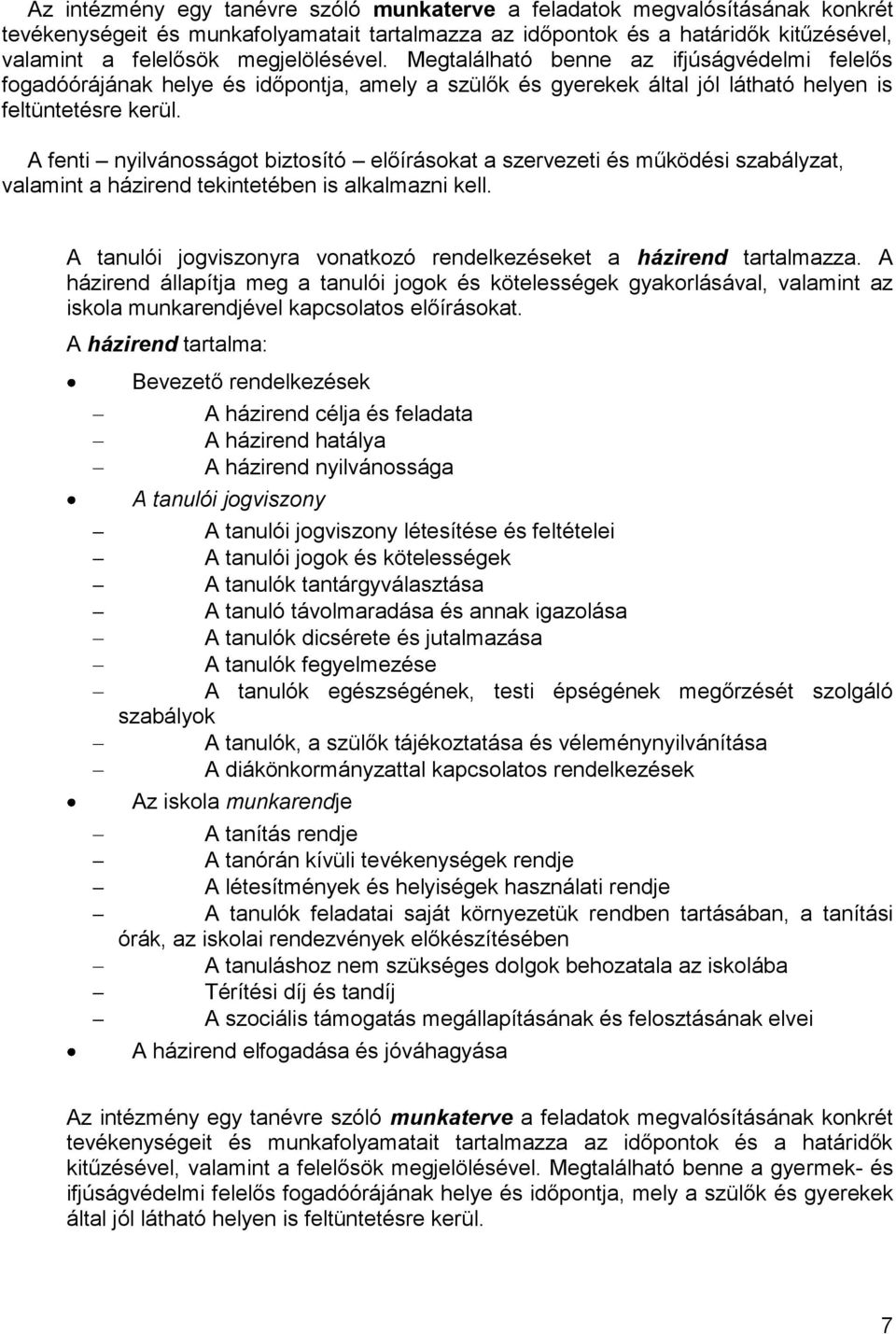 A fenti nyilvánosságot biztosító előírásokat a szervezeti és működési szabályzat, valamint a házirend tekintetében is alkalmazni kell.