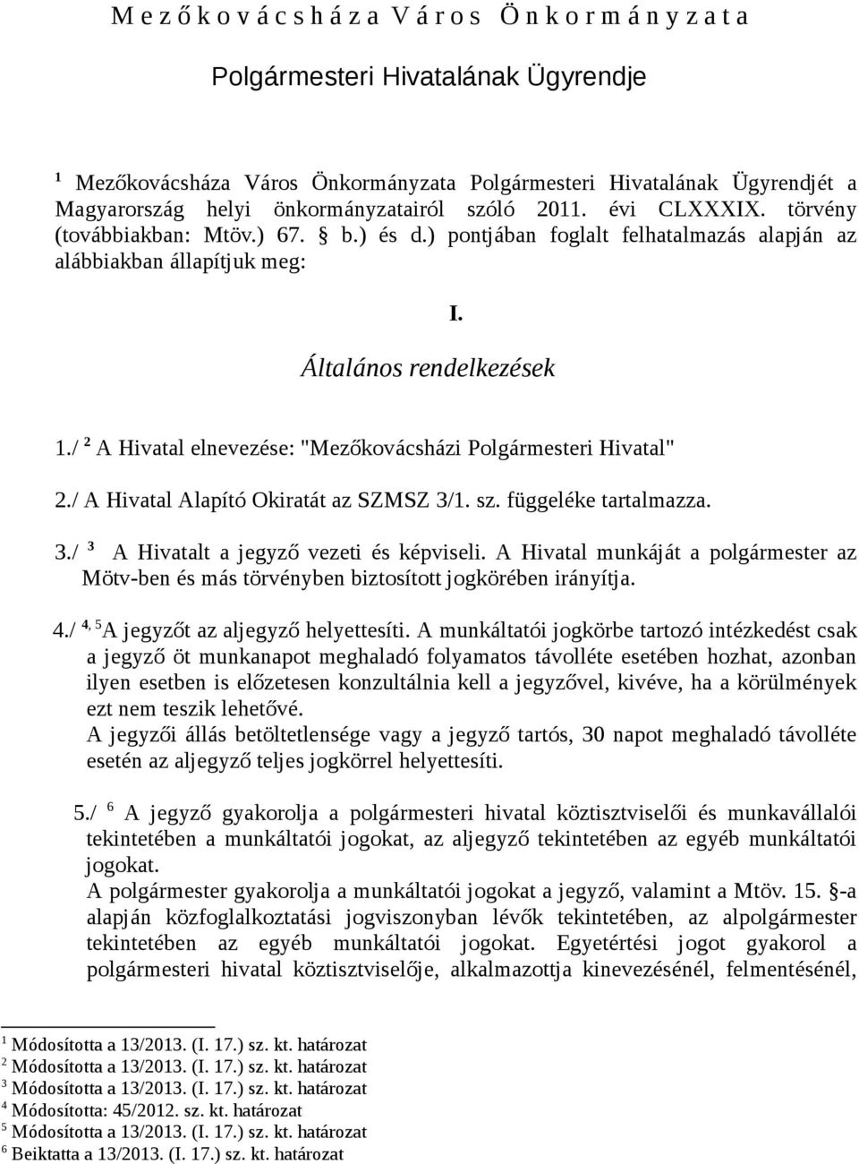 / 2 A Hivatal elnevezése: "Mezőkovácsházi Polgármesteri Hivatal" 2./ A Hivatal Alapító Okiratát az SZMSZ 3/1. sz. függeléke tartalmazza. 3./ 3 A Hivatalt a jegyző vezeti és képviseli.