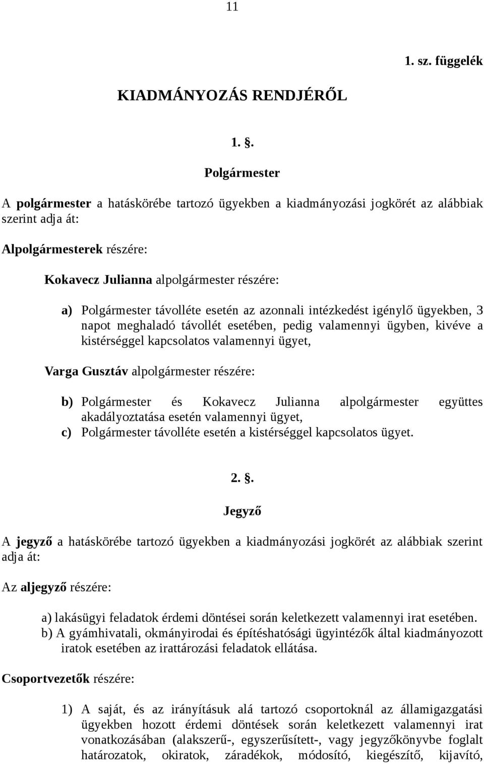 távolléte esetén az azonnali intézkedést igénylő ügyekben, 3 napot meghaladó távollét esetében, pedig valamennyi ügyben, kivéve a kistérséggel kapcsolatos valamennyi ügyet, Varga Gusztáv