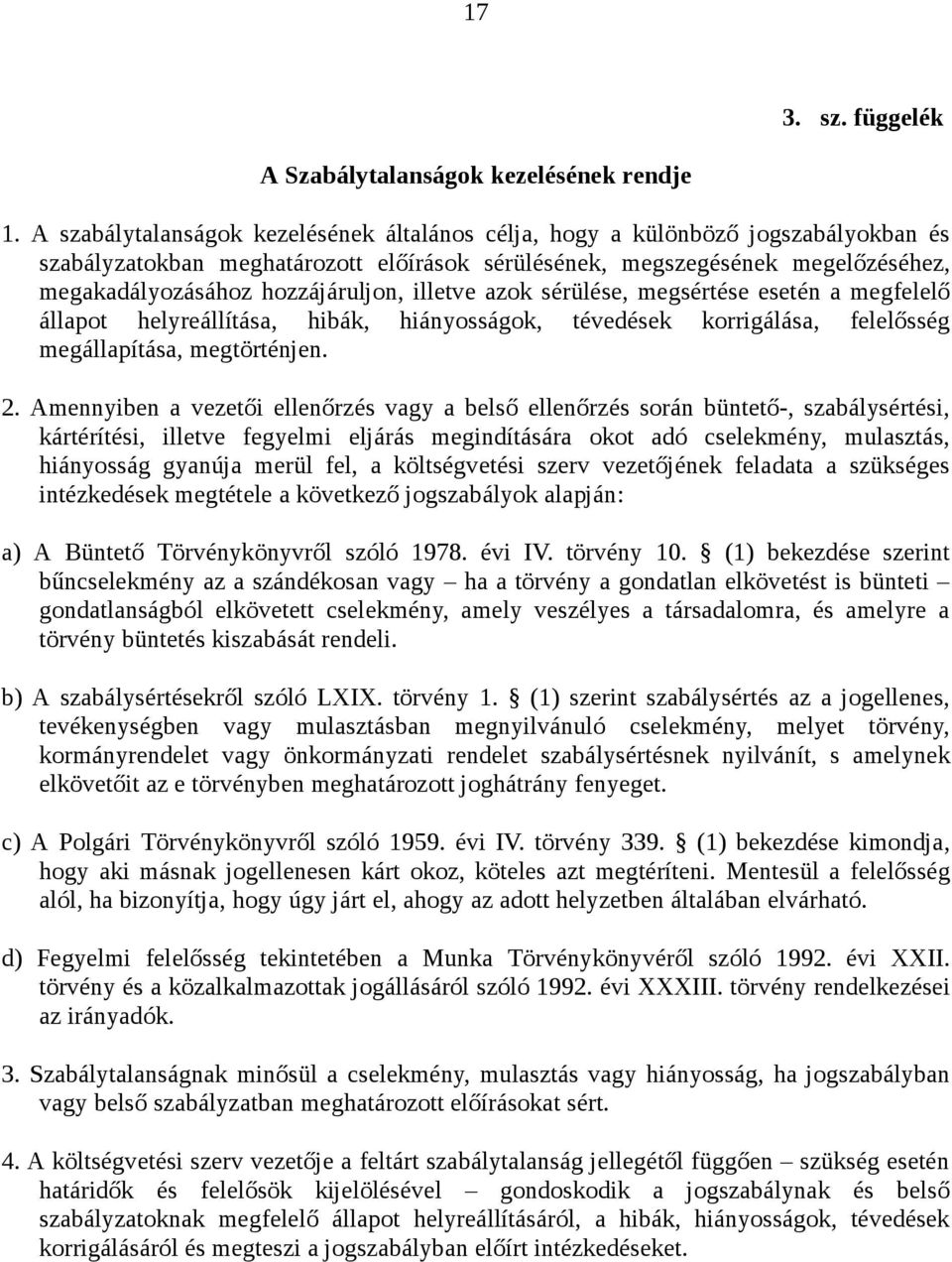 hozzájáruljon, illetve azok sérülése, megsértése esetén a megfelelő állapot helyreállítása, hibák, hiányosságok, tévedések korrigálása, felelősség megállapítása, megtörténjen. 2.