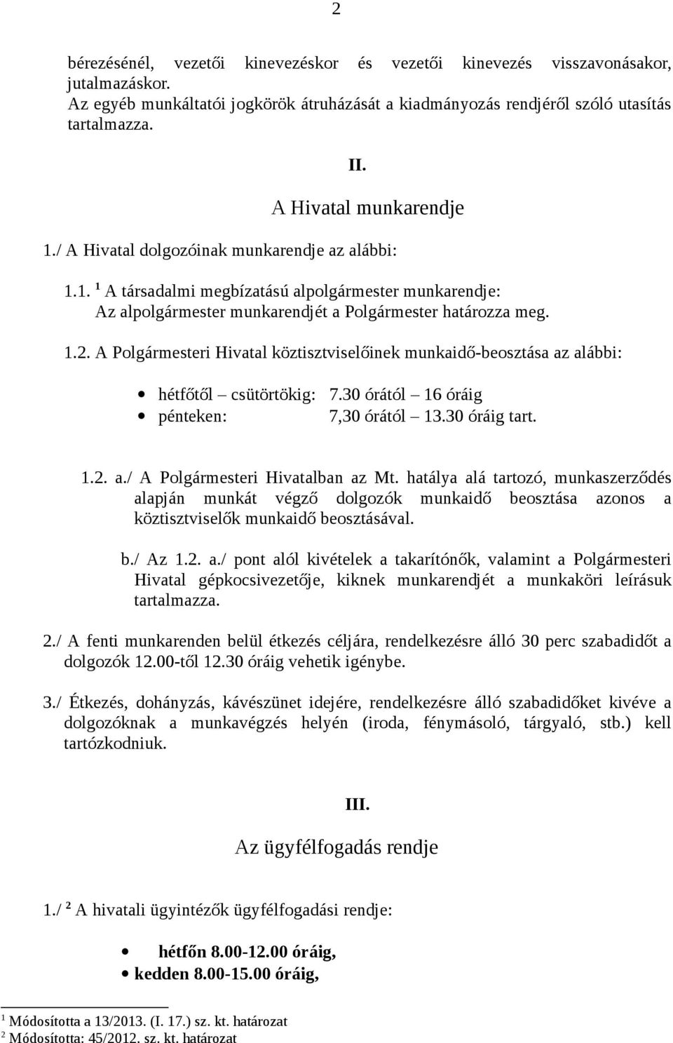 A Polgármesteri Hivatal köztisztviselőinek munkaidő-beosztása az alábbi: hétfőtől csütörtökig: 7.30 órától 16 óráig pénteken: 7,30 órától 13.30 óráig tart. 1.2. a./ A Polgármesteri Hivatalban az Mt.