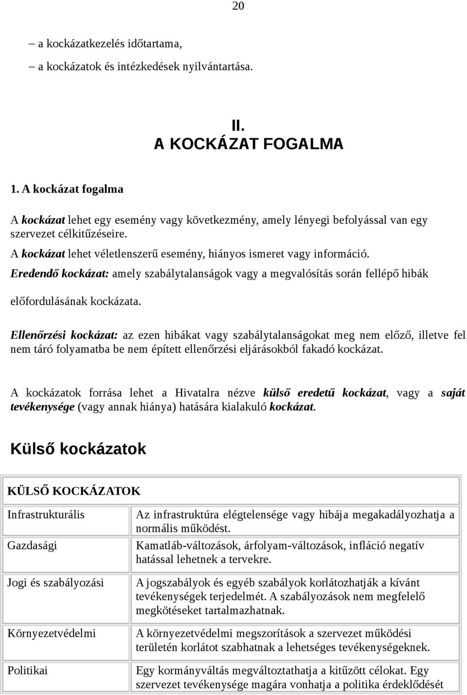 Eredendő kockázat: amely szabálytalanságok vagy a megvalósítás során fellépő hibák előfordulásának kockázata.