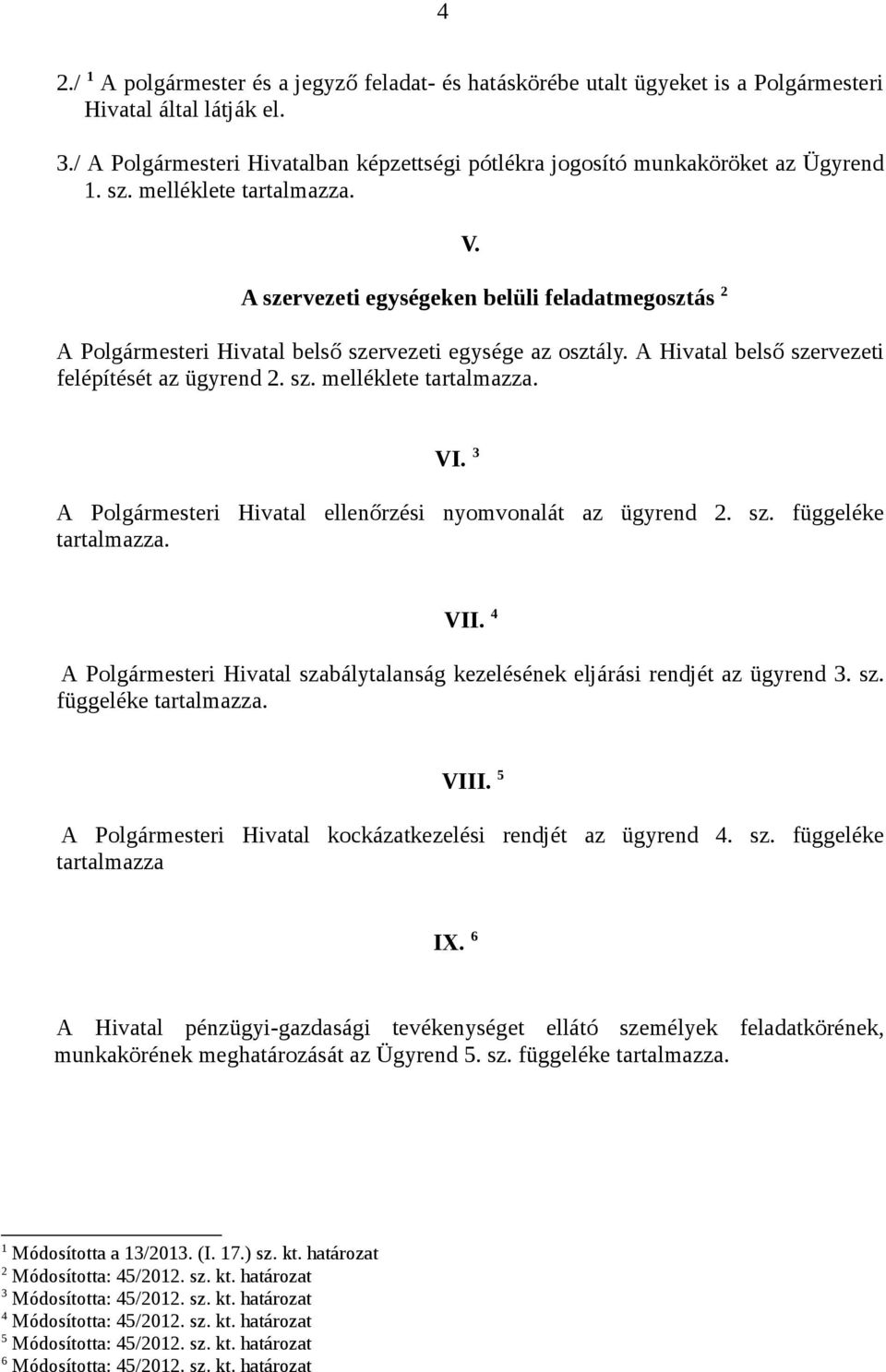 A szervezeti egységeken belüli feladatmegosztás 2 A Polgármesteri Hivatal belső szervezeti egysége az osztály. A Hivatal belső szervezeti felépítését az ügyrend 2. sz. melléklete tartalmazza. VI.