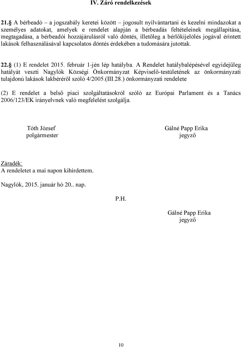 hozzájárulásról való döntés, illetőleg a bérlőkijelölés jogával érintett lakások felhasználásával kapcsolatos döntés érdekében a tudomására jutottak. 22. (1) E rendelet 2015.