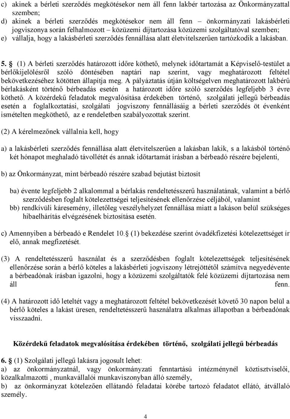 (1) A bérleti szerződés határozott időre köthető, melynek időtartamát a Képviselő-testület a bérlőkijelölésről szóló döntésében naptári nap szerint, vagy meghatározott feltétel bekövetkezéséhez