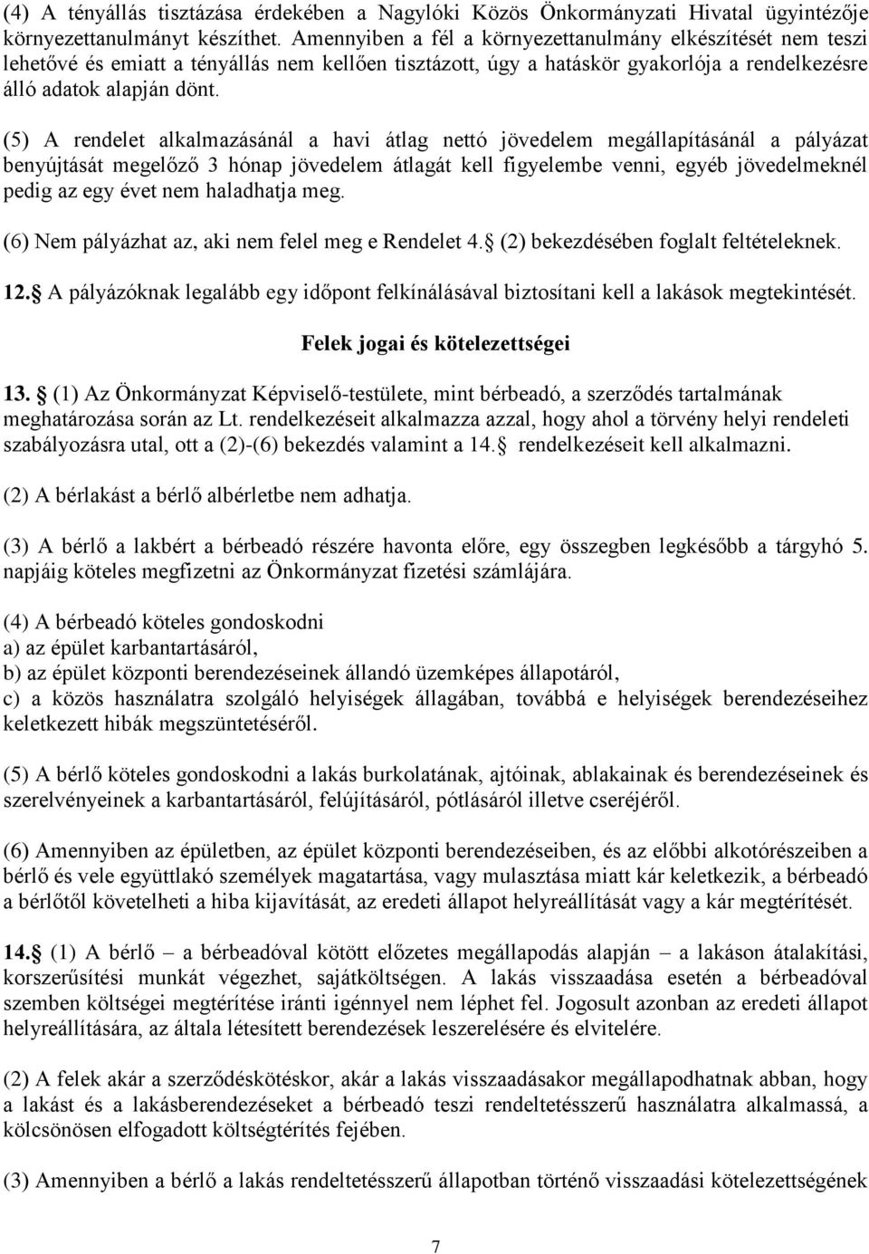 (5) A rendelet alkalmazásánál a havi átlag nettó jövedelem megállapításánál a pályázat benyújtását megelőző 3 hónap jövedelem átlagát kell figyelembe venni, egyéb jövedelmeknél pedig az egy évet nem