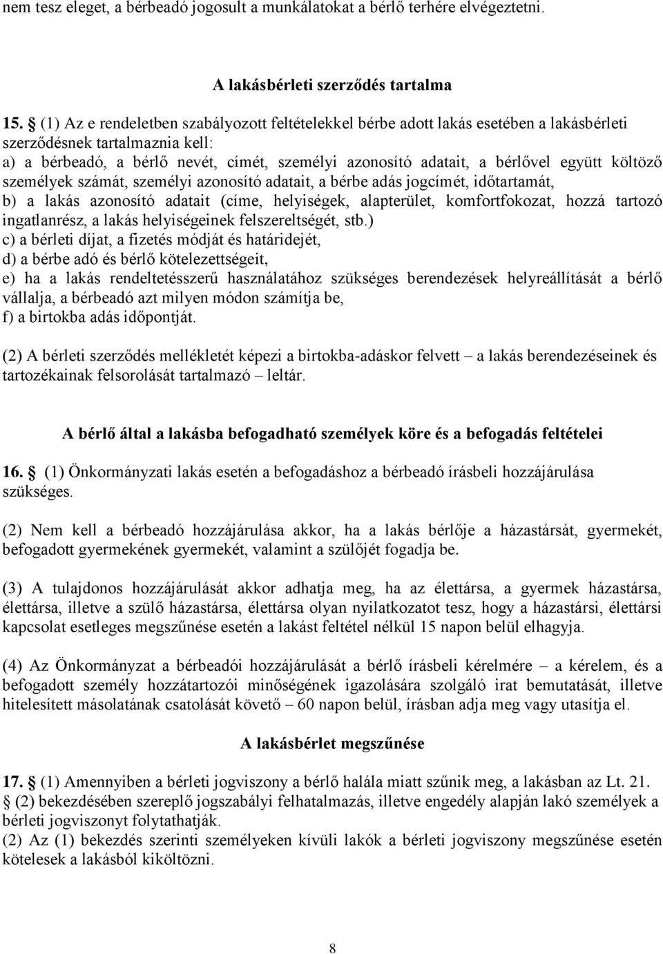 együtt költöző személyek számát, személyi azonosító adatait, a bérbe adás jogcímét, időtartamát, b) a lakás azonosító adatait (címe, helyiségek, alapterület, komfortfokozat, hozzá tartozó