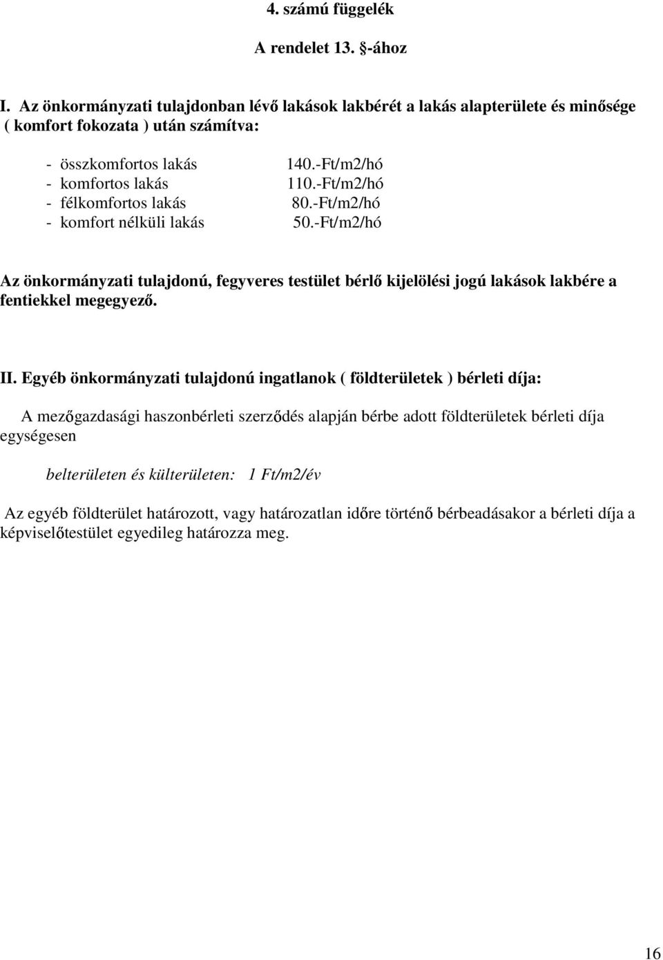 -Ft/m2/hó Az önkormányzati tulajdonú, fegyveres testület bérlı kijelölési jogú lakások lakbére a fentiekkel megegyezı. II.