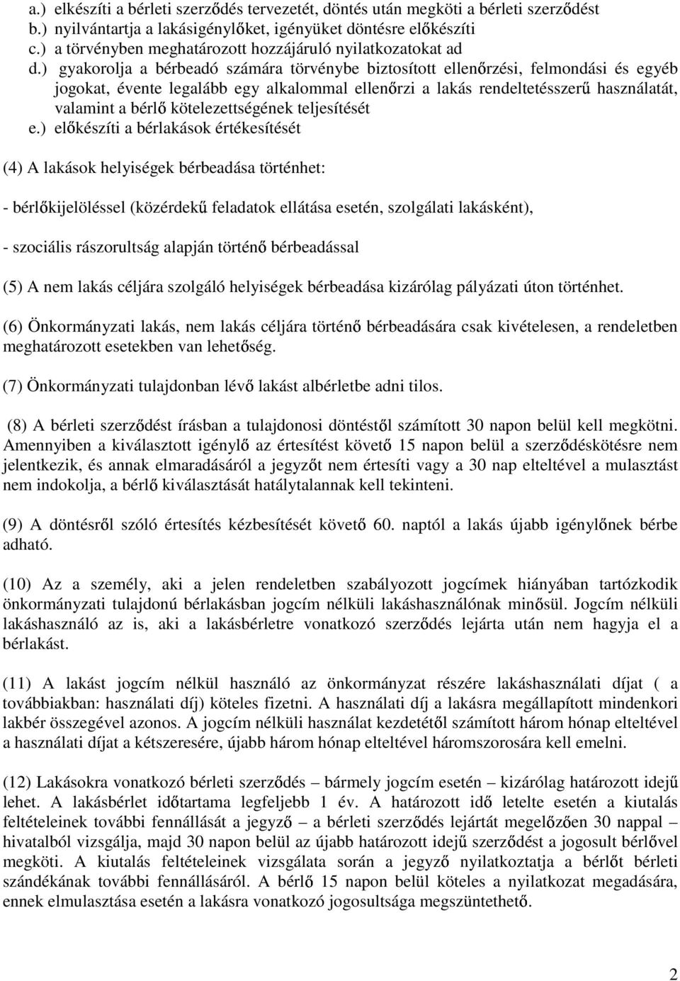 ) gyakorolja a bérbeadó számára törvénybe biztosított ellenırzési, felmondási és egyéb jogokat, évente legalább egy alkalommal ellenırzi a lakás rendeltetésszerő használatát, valamint a bérlı