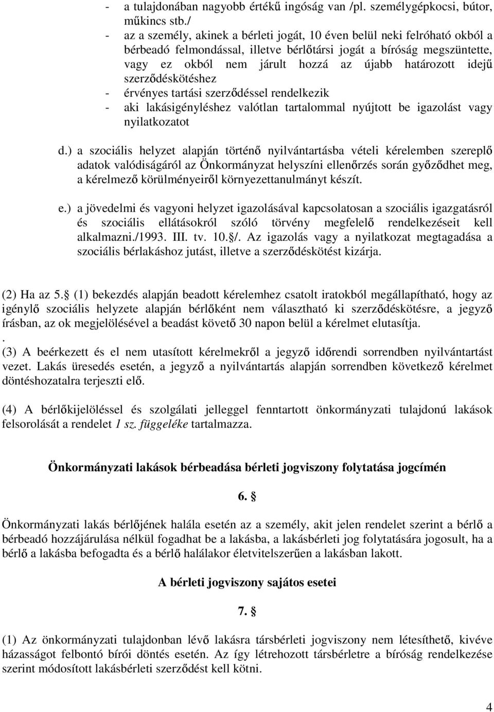 határozott idejő szerzıdéskötéshez - érvényes tartási szerzıdéssel rendelkezik - aki lakásigényléshez valótlan tartalommal nyújtott be igazolást vagy nyilatkozatot d.