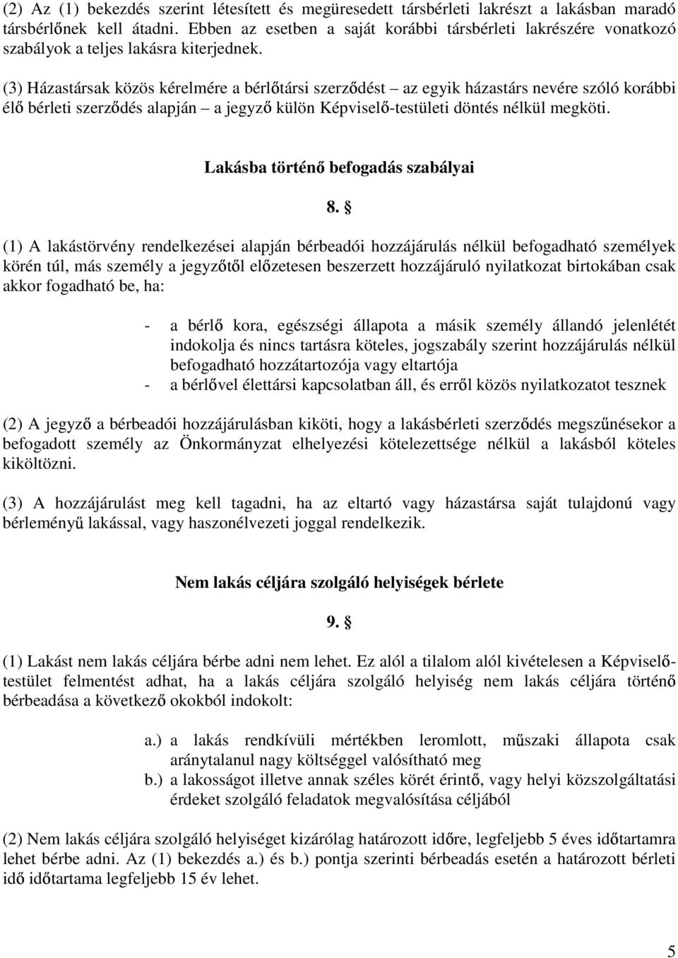 (3) Házastársak közös kérelmére a bérlıtársi szerzıdést az egyik házastárs nevére szóló korábbi élı bérleti szerzıdés alapján a jegyzı külön Képviselı-testületi döntés nélkül megköti.