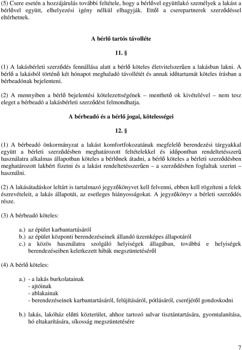 A bérlı a lakásból történı két hónapot meghaladó távollétét és annak idıtartamát köteles írásban a bérbeadónak bejelenteni.