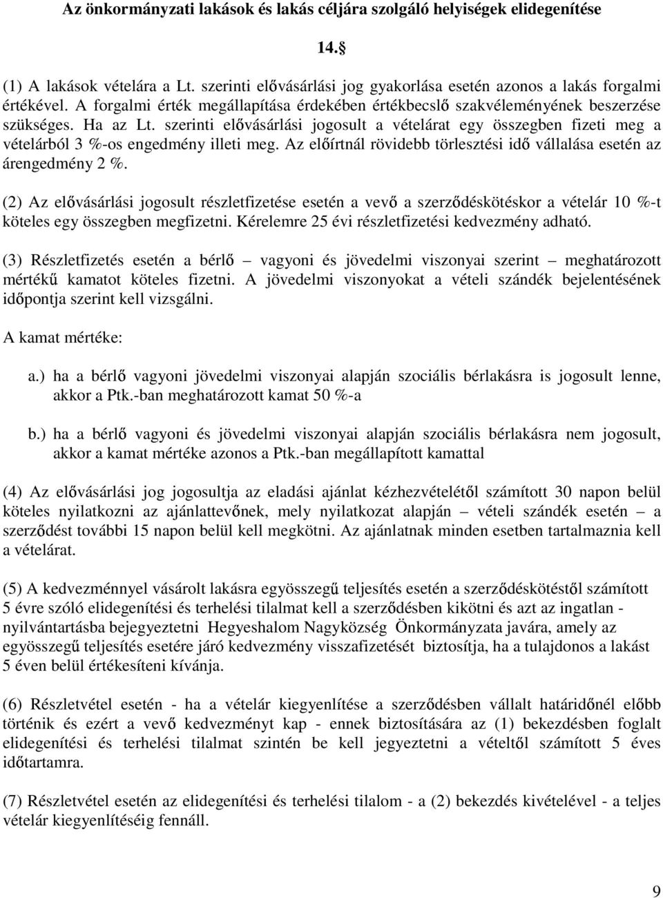 szerinti elıvásárlási jogosult a vételárat egy összegben fizeti meg a vételárból 3 %-os engedmény illeti meg. Az elıírtnál rövidebb törlesztési idı vállalása esetén az árengedmény 2 %.