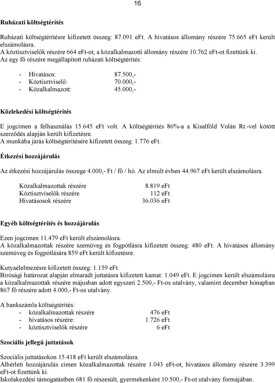 500,- - Köztisztviselő: 70.000,- - Közalkalmazott: 45.000,- Közlekedési költségtérítés E jogcímen a felhasználás 15.645 eft volt. A költségtérítés 86%-a a Kisalföld Volán Rt.