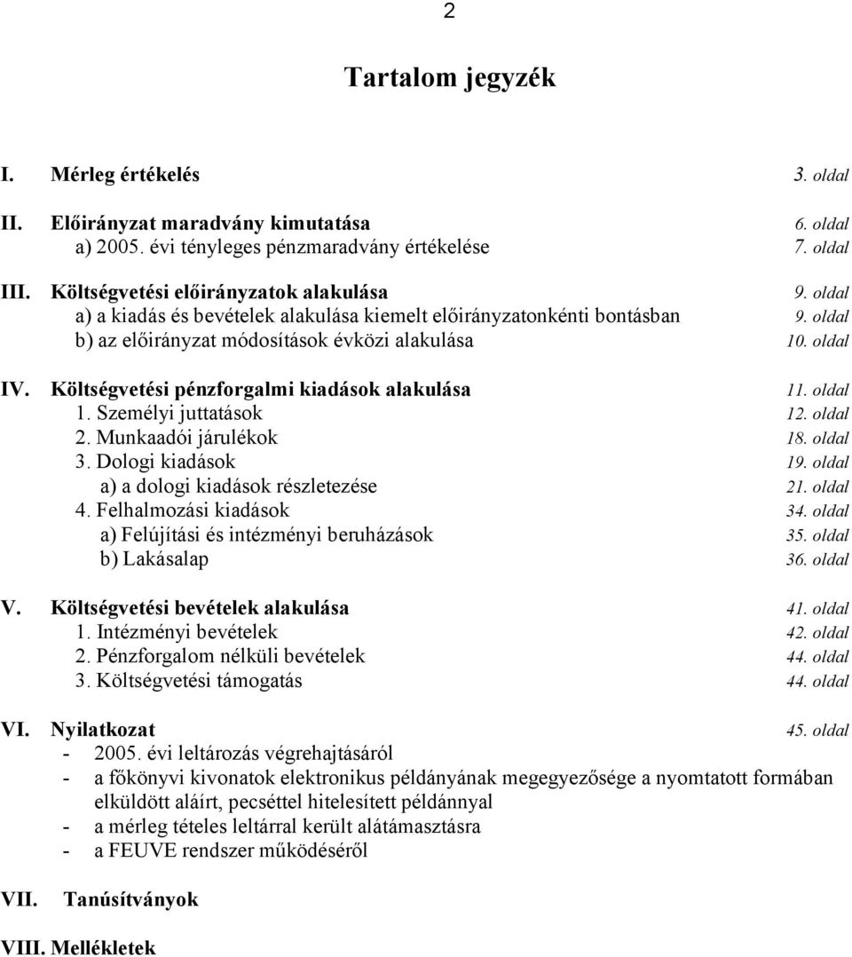 Személyi juttatások 12. oldal 2. Munkaadói járulékok 18. oldal 3. Dologi kiadások 19. oldal a) a dologi kiadások részletezése 21. oldal 4. Felhalmozási kiadások 34.