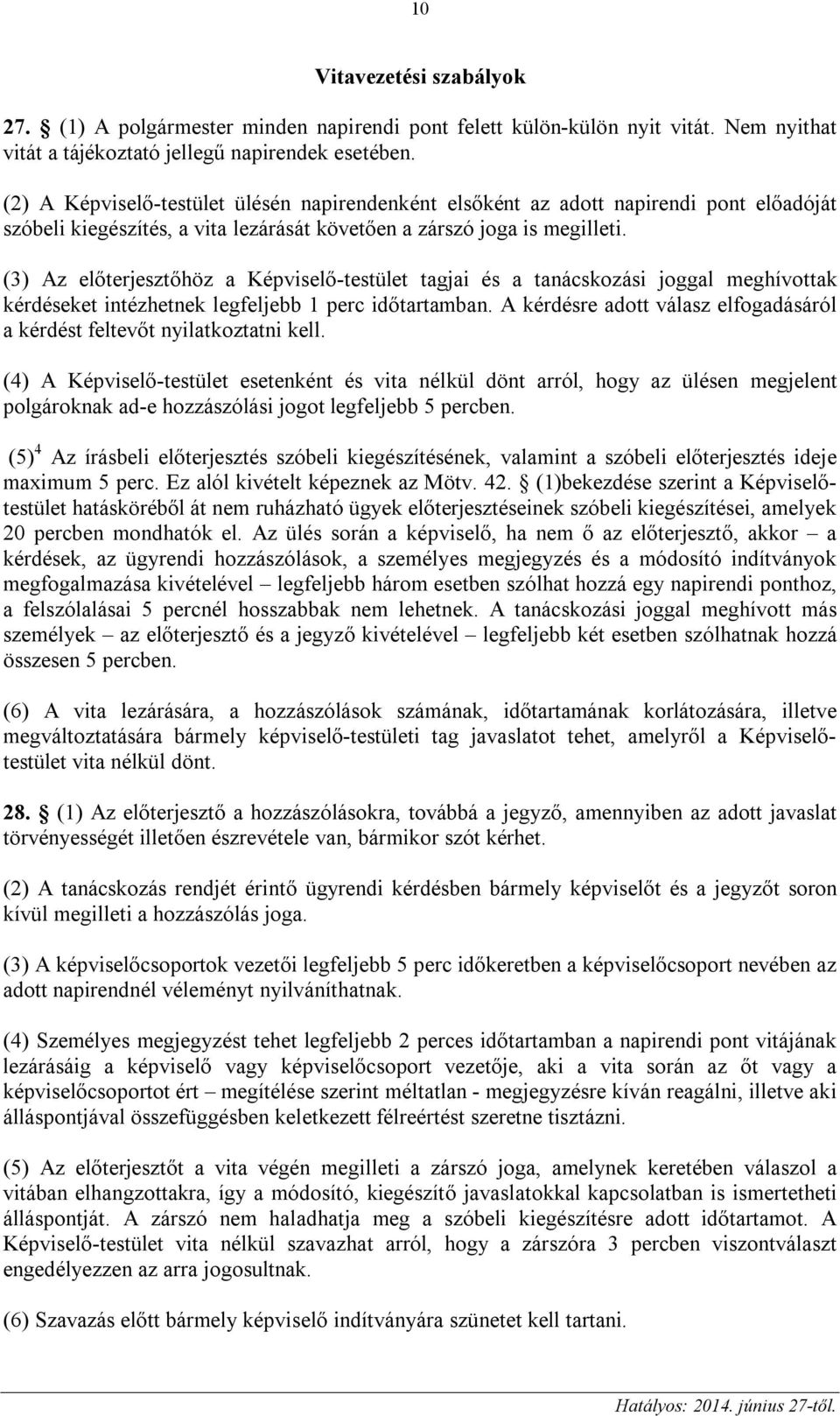 (3) Az előterjesztőhöz a Képviselő-testület tagjai és a tanácskozási joggal meghívottak kérdéseket intézhetnek legfeljebb 1 perc időtartamban.